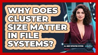 Why Does Cluster Size Matter In File Systems? - All About Operating Systems