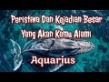 Aquarius⛷️Peristiwa Dan Kejadian Besar Yang Akan Kamu Alami💃❤‍🔥