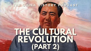 The Cultural Revolution (Part 2) | The China History Podcast | Ep. 84