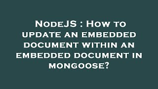 NodeJS : How to update an embedded document within an embedded document in mongoose?