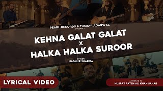 Kehna Galat Galat x Halka Halka Suroor (Lyrical Video) | @MadhurSharmaMusic  | @PearlRecords