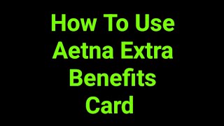 How To Use Aetna Extra Benefits Card