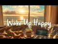 [Playlist] Wake Up Happy ☀️ Comfortable music that makes you feel positive ~ Good vibes only