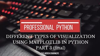 DIFFERENT TYPES OF VISUALIZATION USING MATPLOTLIB IN PYTHON - PART 3 FINAL
