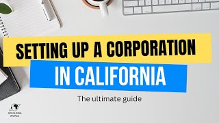 The Ultimate Guide: Setting Up a Corporation in California