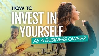 How to Invest in Yourself as a Business Owner (Entrepreneur Motivation)