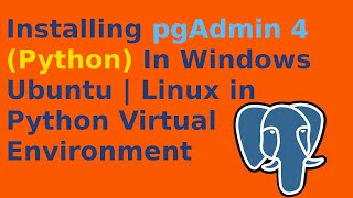 Installing pgAdmin 4 (Python) In Windows | Ubuntu | Linux