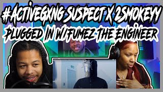 #ActiveGxng Suspect X 2Smokeyy - Plugged In W/Fumez The Engineer REACTION