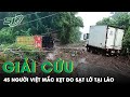 Toàn Bộ 45 Người Việt Mắc Kẹt Do Sạt Lở Trên Đường 8 Ở Lào Được Cứu Hộ An Toàn | SKĐS