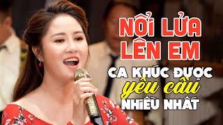 18 Ca Khúc Được Khán Giả YÊU CẦU NHIỀU NHẤT - Liên Khúc Nổi Lửa Lên Em - Nhạc Xứ Nghệ Để Đời