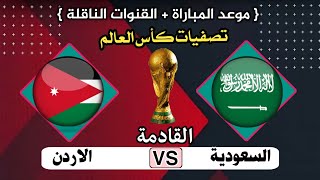 موعد مباراة السعودية والاردن القادمة في تصفيات كأس العالم 2026 التوقيت والقنوات الناقلة