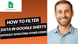 How to Filter Data in Google Sheets Without Affecting Other Users (Full Guide)