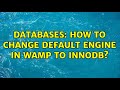 Databases: How to change default engine in WAMP to InnoDB?