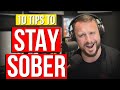 10 Ways I Stay Sober!