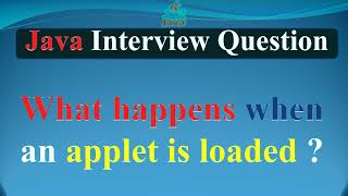 What happens when an applet is loaded | JAVA INTERVIEW QUESTIONS AND ANSWERS