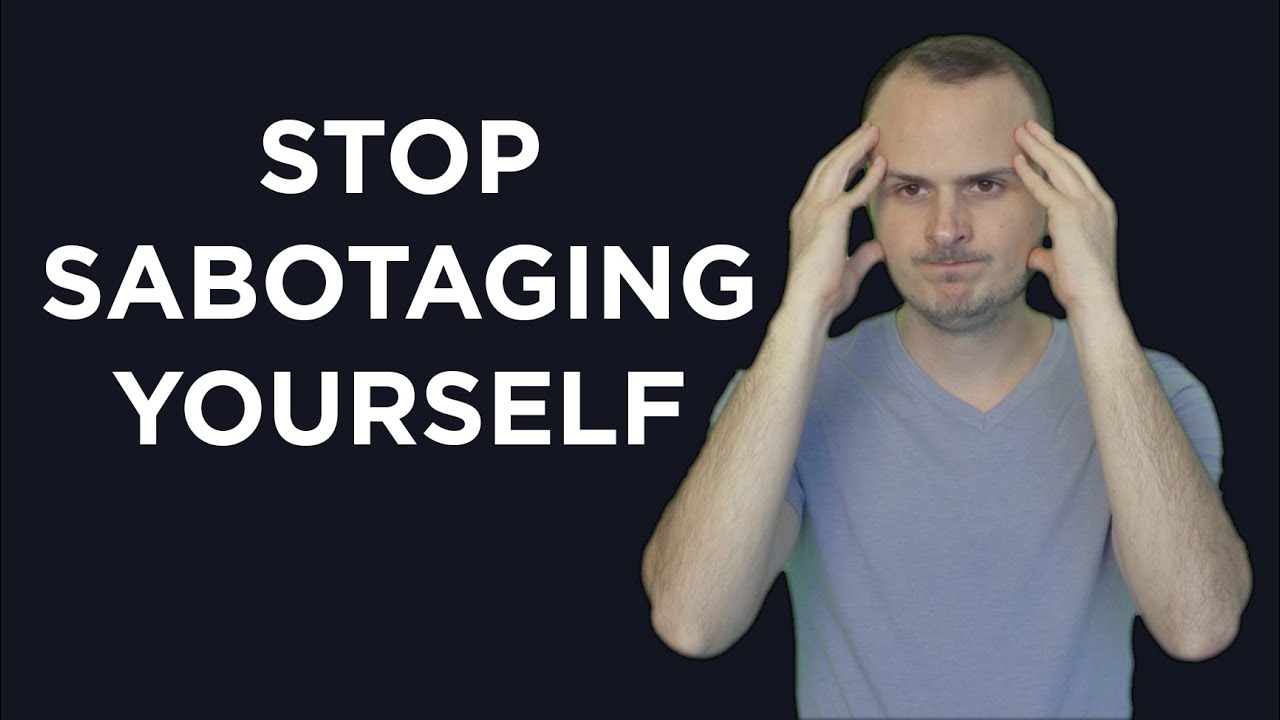 How To Stop Self Sabotage & Get Out Of Your Own Way - YouTube