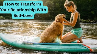 How to transform your relationship with self-love. 2025