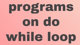 Beginner c Tutorial-17-programs on do while loop