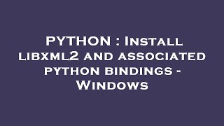 PYTHON : Install libxml2 and associated python bindings - Windows