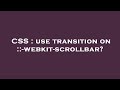 CSS : use transition on ::-webkit-scrollbar?