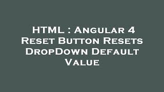 HTML : Angular 4 Reset Button Resets DropDown Default Value