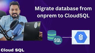 Migrate database from onprem to Cloud SQL GCP | Cloud SQL