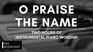 O PRAISE THE NAME | Two hours of Worship Music | Prayer Music | Hillsong | Relaxation