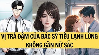 |REVIEW TRUYỆN| VỊ TRÀ ĐẬM CỦA BÁC SỸ TIÊU LẠNH LÙNG KHÔNG GẦN NỮ SẮC | MINH NGỌC REVIEW