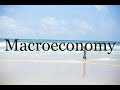 How To Pronounce Macroeconomy🌈🌈🌈🌈🌈🌈Pronunciation Of Macroeconomy