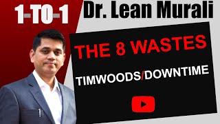 The 8 Wastes TIMWOODS/DOWNTIME. (1-TO-1 Session with Dr. Lean Murali)