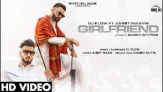 DJ FLOW ft.AMRIT MAAN : Girlfriend (Official video) | B2gether pros| New punjabi song 2020/2021