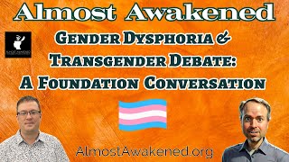 The Gender Dysphoria & Transgender Debate: A Foundation Conversation [Almost Awakened: 181]