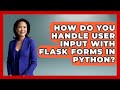 How Do You Handle User Input With Flask Forms In Python? - Python Code School