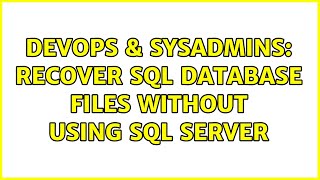 DevOps & SysAdmins: Recover sql database files without using sql server