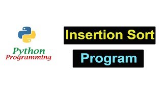 Python Programming - Insertion Sort Program | Beginners Tutorials