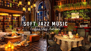 Cozy Coffee Shop Ambience & Soft Jazz Music ☕ Relaxing Jazz Instrumental Music f