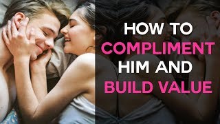 The BEST Way To Compliment A Guy And Build Value