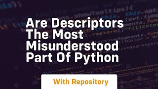 are descriptors the most misunderstood part of python