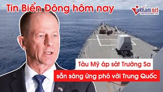 Tin thế giới: Tàu Mỹ áp sát Trường Sa khi Trung Quốc ngấm ngầm tiến hành nhiều dự án ở Biển Đông