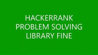 LIBRARY FINE | PROBLEM SOLVING | HACKERRANK