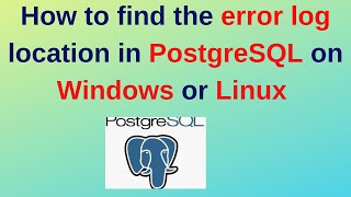 78. PostgreSQL DBA: How to find the error log location in PostgreSQL on Windows or Linux