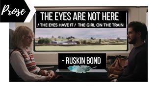 The Eyes Are Not Here / The Eyes Have It / The Girl On The Train by Ruskin Bond | summary in short |