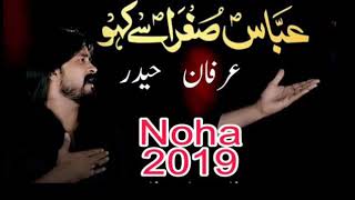 Irfan Haider New noha 2019 || Abbas Sughra se kaho ||