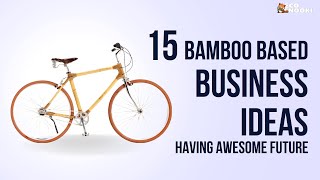 15 Bamboo based business ideas - INDUSTRY OF FUTURE