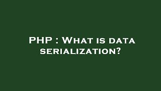PHP : What is data serialization?