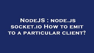 NodeJS : node.js socket.io How to emit to a particular client?