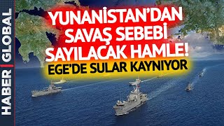 EGE KARIŞIYOR | Türkiye Açık Açık Savaş Sebebi Diye Uyardı! Yunanistan O Hamleden Vazgeçmedi
