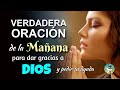 VERDADERA ORACIÓN DE LA MAÑANA PARA DAR GRACIAS A DIOS Y PEDIR SU AYUDA