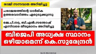 ബിജെപി സംസ്ഥാന അധ്യക്ഷ സ്ഥാനം ഒഴിയാൻ സന്നദ്ധത അറിയിച്ച് കെ സുരേന്ദ്രൻ