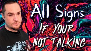 All Signs  - If you are not talking with them!  How do they feel?  Will they reach out?